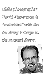 Globe photographer David Kamerman is 'embedded' with the US Army V Corps in the Kuwaiti desert